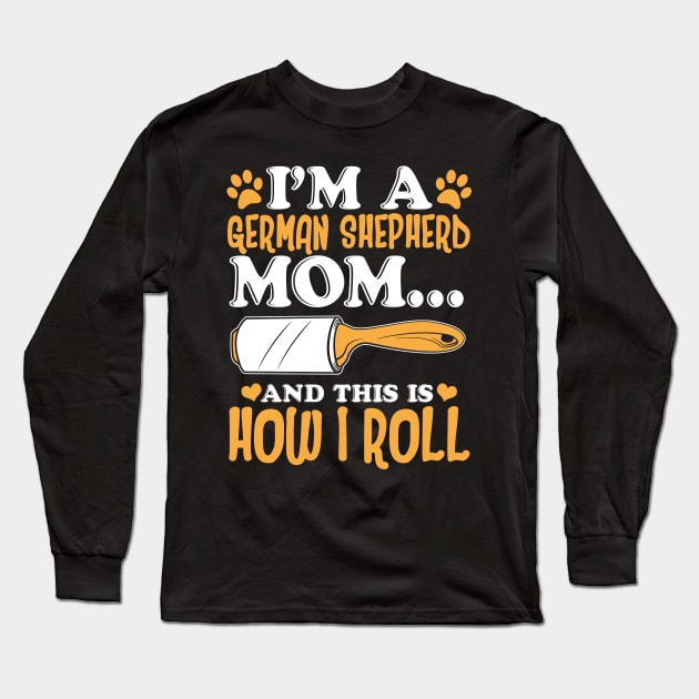 I'm a German Shepherd Mom And This Is How I Roll Long Sleeve T-Shirt by Jonny1223